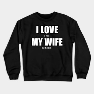 I Love My Wife Crewneck Sweatshirt